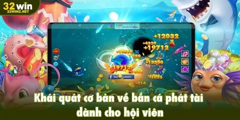 Khái quát cơ bản về bắn cá phát tài dành cho hội viên